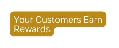 Your Customers Earn Rewards